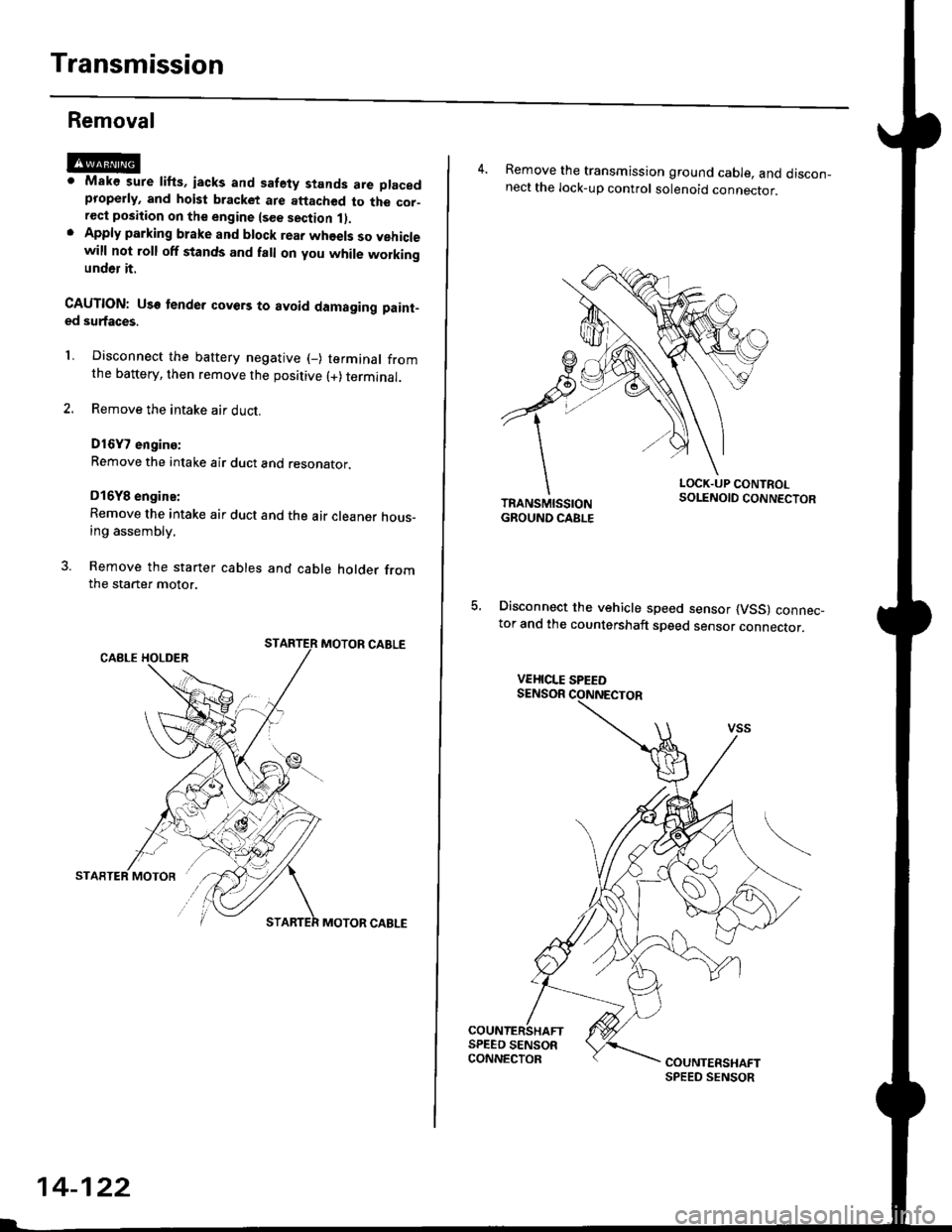 HONDA CIVIC 1997 6.G User Guide Transmission
Removal
@Maks sure lifts, iacks and safety stands are placedproperly, and hoist bracket ate aftached to the cor_rec{ position on the engine lsee section 1).Apply parking brake and block r