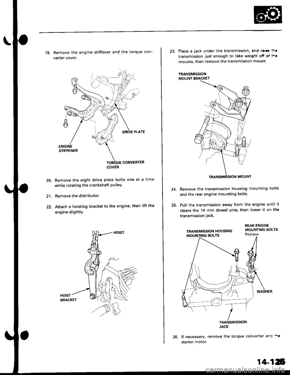 HONDA CIVIC 2000 6.G Workshop Manual 19. Remove the engine stiffener and the torque con-
verter cover.
Remove the eight drive plate bolts one at a tlme
while rotating the crankshaft pulley.
Remove the distributor.
Attach a hoisting brack