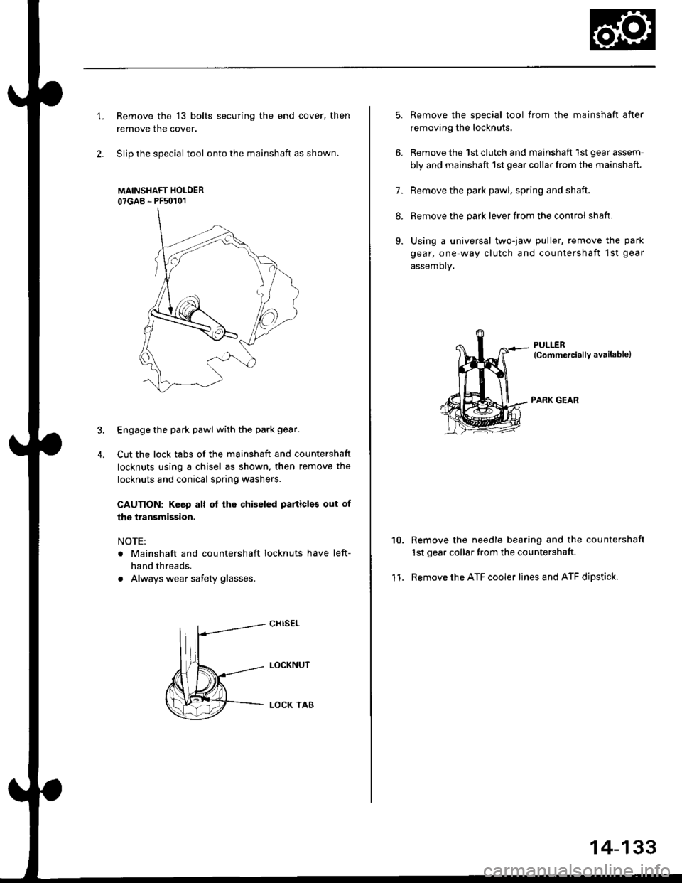 HONDA CIVIC 1999 6.G Workshop Manual 1.Remove the 13 bolts securing the end cover, then
remove the cover.
Slip the special tool onto the mainshaft as shown.
MAINSHAFT HOLOER
07GAB - PFs0101
Engage the park pawl with the park gear.
Cut th HONDA CIVIC 1999 6.G Workshop Manual 1.Remove the 13 bolts securing the end cover, then
remove the cover.
Slip the special tool onto the mainshaft as shown.
MAINSHAFT HOLOER
07GAB - PFs0101
Engage the park pawl with the park gear.
Cut th