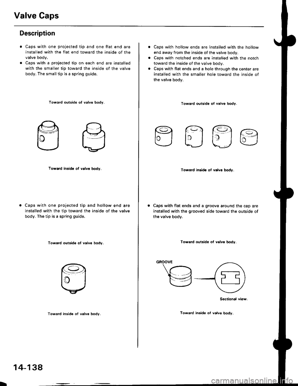 HONDA CIVIC 1999 6.G Workshop Manual Valve Caps
Description
Caps with one projected tip and one flat end are
installed with the flat end toward the inside of the
valve body.
Caps with a projected tip on each end are installed
with the sm HONDA CIVIC 1999 6.G Workshop Manual Valve Caps
Description
Caps with one projected tip and one flat end are
installed with the flat end toward the inside of the
valve body.
Caps with a projected tip on each end are installed
with the sm