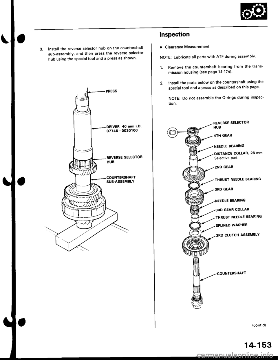 HONDA CIVIC 1998 6.G Service Manual 3. Install the reverse selector hub on the countershaft
sub-assembly, and then press the reverse selector
hub using the special tool and a press as shown
Inspection
r Clearance Measurement
NOTE; Lubr HONDA CIVIC 1998 6.G Service Manual 3. Install the reverse selector hub on the countershaft
sub-assembly, and then press the reverse selector
hub using the special tool and a press as shown
Inspection
r Clearance Measurement
NOTE; Lubr