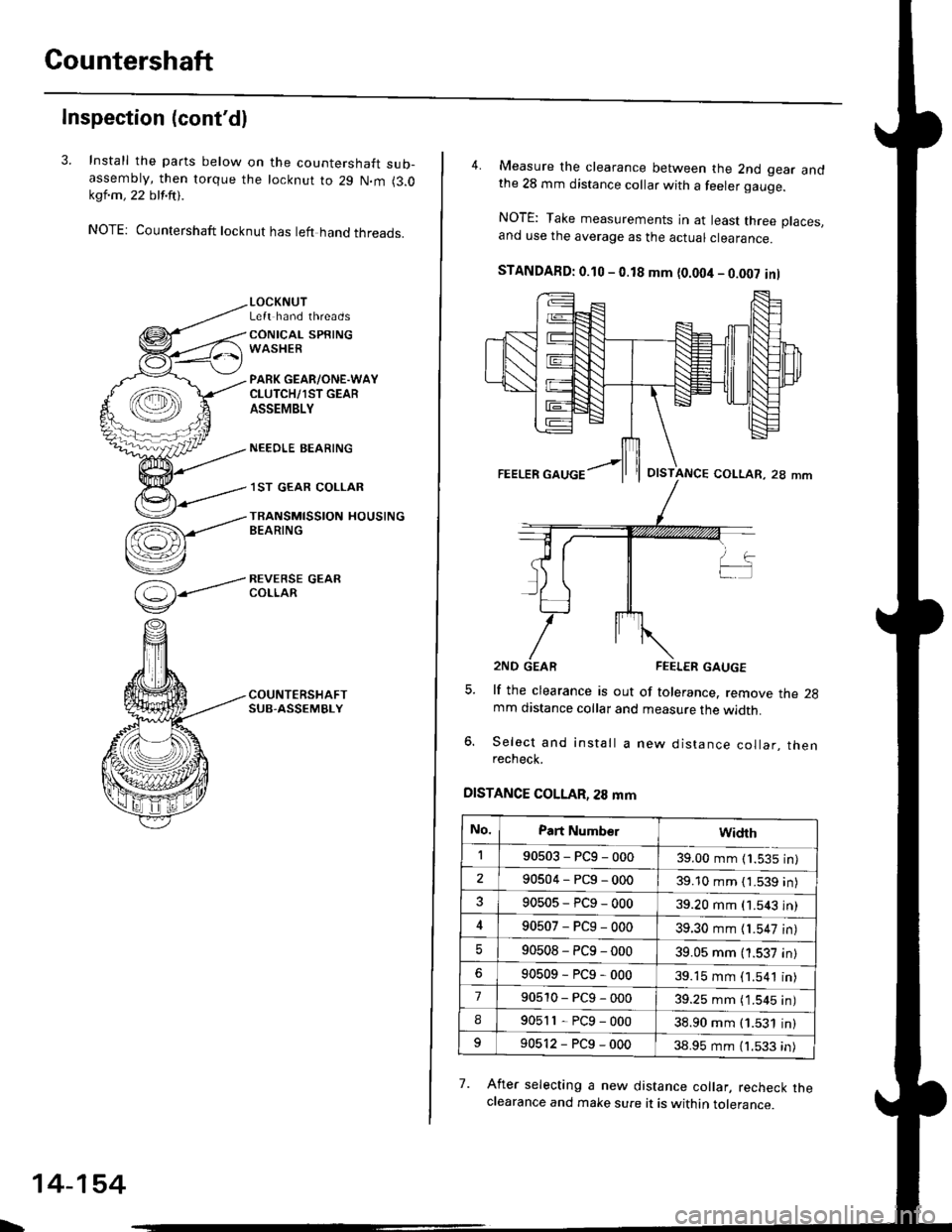 HONDA CIVIC 2000 6.G User Guide Gountershaft
Inspection (contdl
3. Install the parts below on the countershaft sub-assembty, then torque the locknut to 29 N.m (3.0kql.m , 22 blf.ftt .
NOTE: Countershaft locknut has left hand thread HONDA CIVIC 2000 6.G User Guide Gountershaft
Inspection (contdl
3. Install the parts below on the countershaft sub-assembty, then torque the locknut to 29 N.m (3.0kql.m , 22 blf.ftt .
NOTE: Countershaft locknut has left hand thread