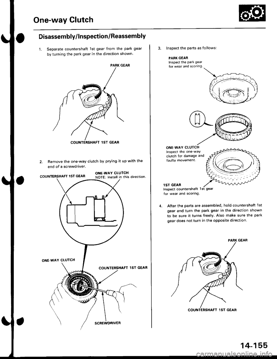 HONDA CIVIC 1999 6.G Workshop Manual One-way Clutch
Disassembly/lnspection/Reassembly
1. Separate countershaft 1st gear from the park gear
by turning the park gear in the direction shown
2. Remove the one-way clutch by prying it up with 