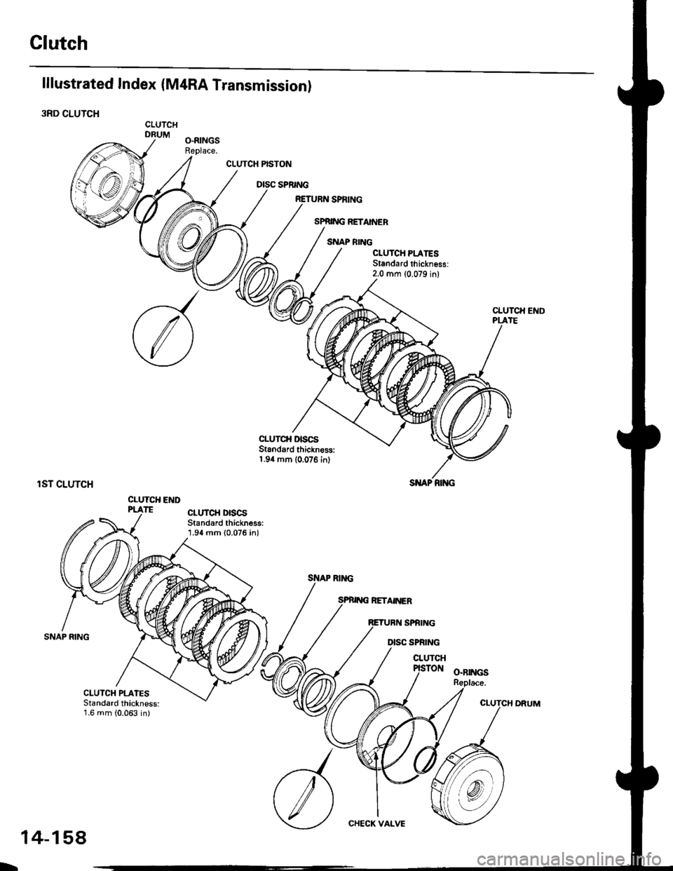 HONDA CIVIC 1997 6.G Service Manual Clutch
lllustrated Index (M4RA Transmission)
3RD CLUTCHCLUTCHDRUM
CLUTCH PISTON
DISC SPRING
CLUTCII END
rST CLUTCH
CLUTCH E D
SI{AP RIiIG
CLUTCH PLATESStandard thickness:1.6 mm (0.063 in)
CHECK VALVE
