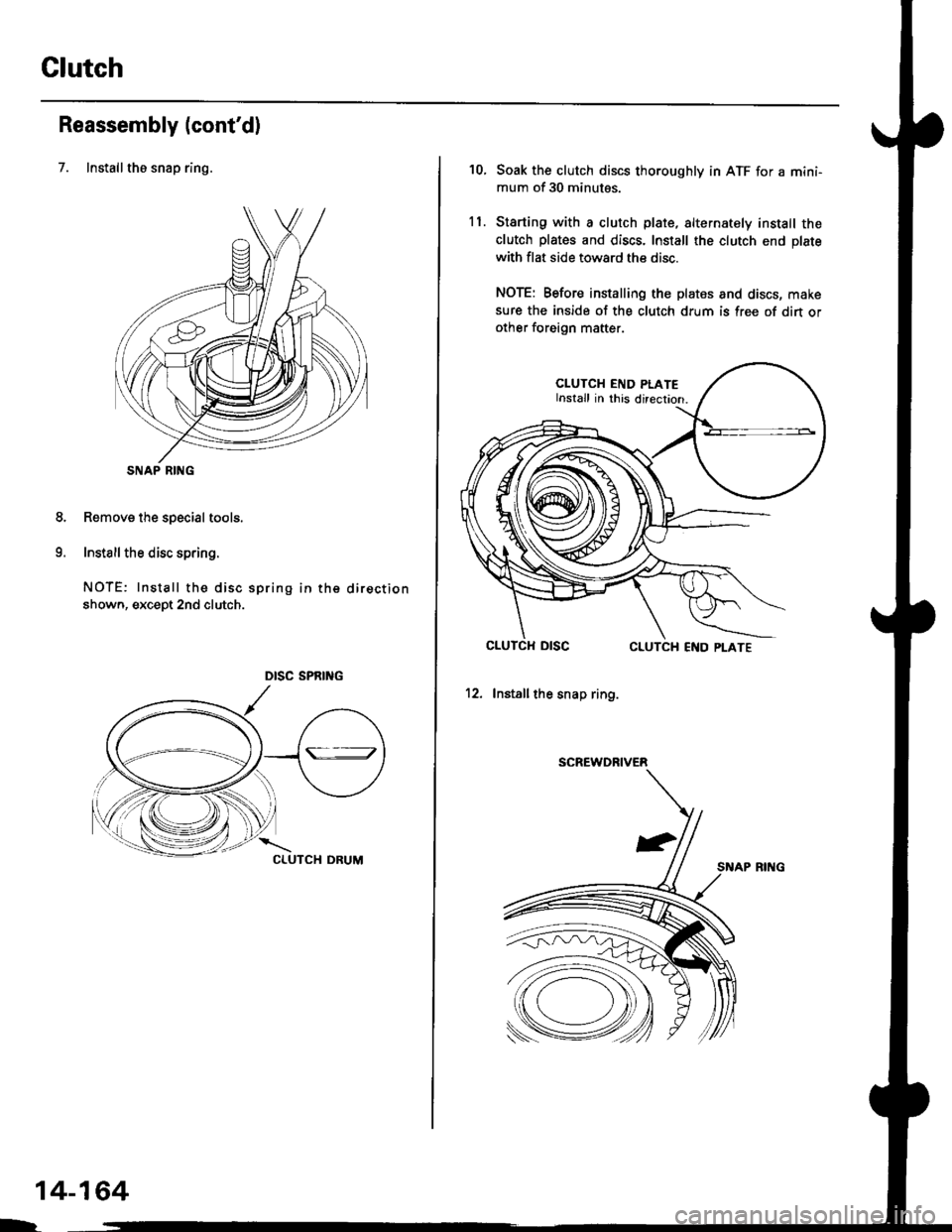 HONDA CIVIC 1999 6.G Workshop Manual Glutch
Reassembly (contd)
7. Installthe snap ring.
Removs the special tools.
Install the disc spring.
NOTE: Install the disc spring in the direction
shown, except 2nd clutch.
SNAP RING
8.
o
14-164
h
HONDA CIVIC 1999 6.G Workshop Manual Glutch
Reassembly (contd)
7. Installthe snap ring.
Removs the special tools.
Install the disc spring.
NOTE: Install the disc spring in the direction
shown, except 2nd clutch.
SNAP RING
8.
o
14-164
h