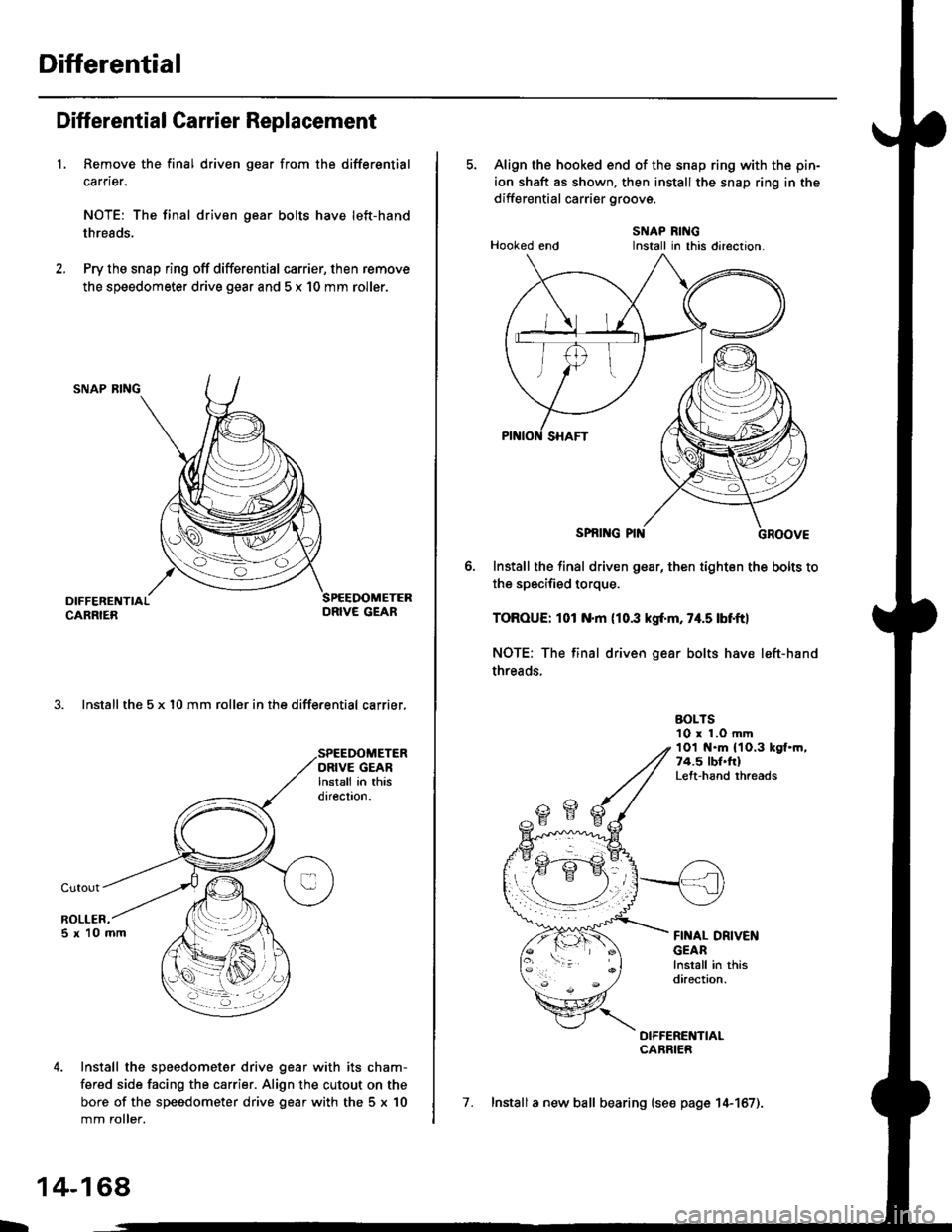 HONDA CIVIC 1997 6.G Workshop Manual Differential
Diff erential Carrier Replacement
L Remove the final driven gear from the differential
carrier.
NOTE: The final driven gear bolts have left-hand
threads.
Pry the snap ring off differentia