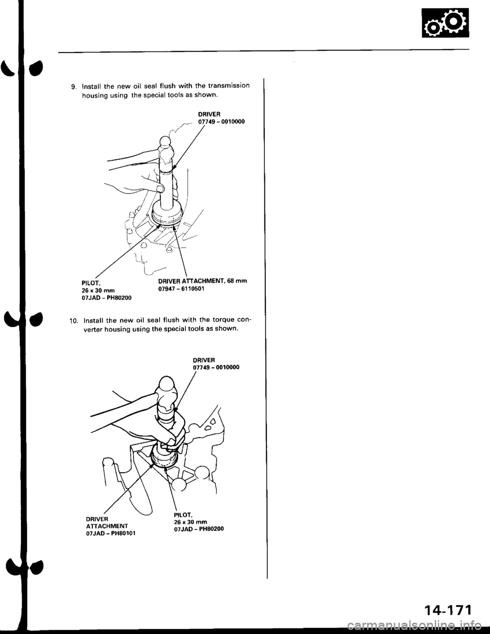 HONDA CIVIC 2000 6.G Workshop Manual 9. lnstall the new oil seal flush with the transmission
housjng using the special tools as shown
DRIVER077i(} - 0010000
PILOT.26x30mm07JAO - PH80200
DRIVER ATTACHMENT, 68 mm
079i17-6110501
10. lnstall