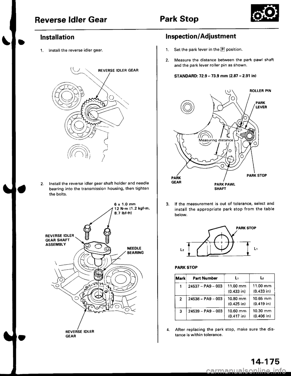 HONDA CIVIC 1999 6.G Workshop Manual Reverse ldler GearPark Stop
lnstallation
1, lnstall the reverse idler gear.
Install the reverse idler gear shaft holder and needle
bearing into the transmission housing, then tighten
the bolts.
6 x 1.