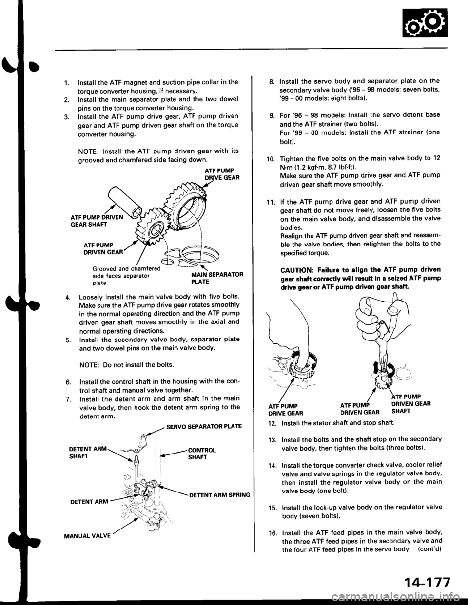 HONDA CIVIC 1998 6.G Workshop Manual 1.Install the ATF magnet and suction pipe collar in the
torque converter housing. if necessary.
lnstall the main seDarator plate and the two dowel
pins on the torque converter housang.
Install the ATF