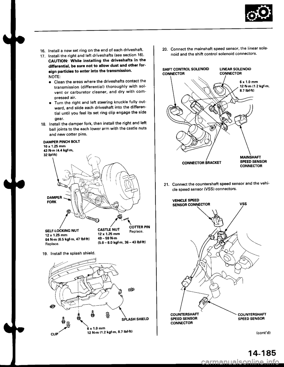 HONDA CIVIC 1999 6.G Workshop Manual 16. Install a new set ring on the end of each driveshaft
17. Installthe right and left driveshafts (see ssction 16)
CAUTION: Whil6 installing the driveshafE in the
diffarential, be surs not lo allow 