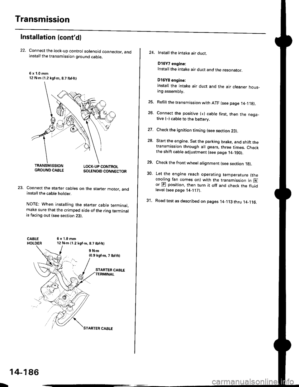 HONDA CIVIC 1996 6.G Workshop Manual Transmission
Installation {contd)
Connect the lock-up control solenoid connector. andinstall the transmission ground cable.
6 x 1.0 mm12 N.m {1.2 kgf.m, 8.7 lbl.ft}
LOCK.UP CONTROLSOLENOID CONNECTOR