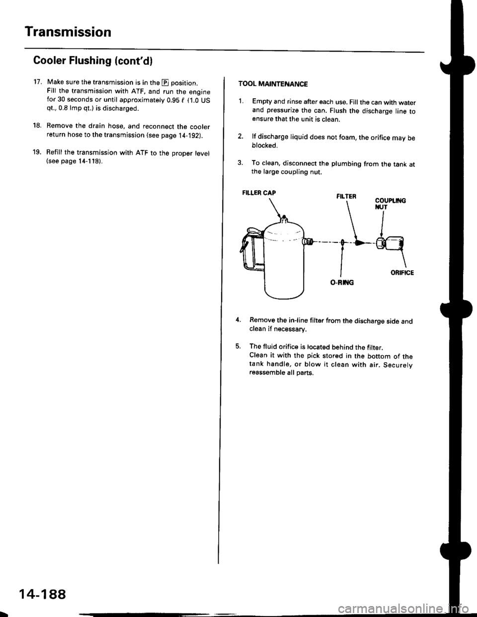 HONDA CIVIC 1998 6.G Owners Guide Transmission
17.
Cooler Flushing (contdl
Make sure the transmission is in the E position.
Fill the transmission with ATF, and run the enginefor 30 seconds or until approximately 0.95 f (1.0 USqt.,0.8 HONDA CIVIC 1998 6.G Owners Guide Transmission
17.
Cooler Flushing (contdl
Make sure the transmission is in the E position.
Fill the transmission with ATF, and run the enginefor 30 seconds or until approximately 0.95 f (1.0 USqt.,0.8