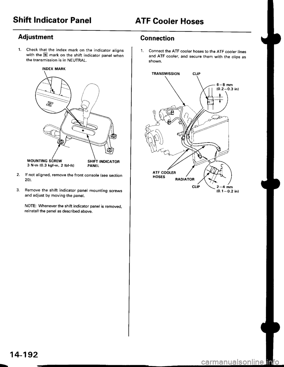HONDA CIVIC 1997 6.G Owners Guide Shift Indicator PanelATF Cooler Hoses
Adiustment
1.Check that the index mark on the indicator alionswith the N mark on the shift indicator panel whenthe transmission is in NEUTRAL.
3 N.m {0.3 kgf.m, HONDA CIVIC 1997 6.G Owners Guide Shift Indicator PanelATF Cooler Hoses
Adiustment
1.Check that the index mark on the indicator alionswith the N mark on the shift indicator panel whenthe transmission is in NEUTRAL.
3 N.m {0.3 kgf.m,