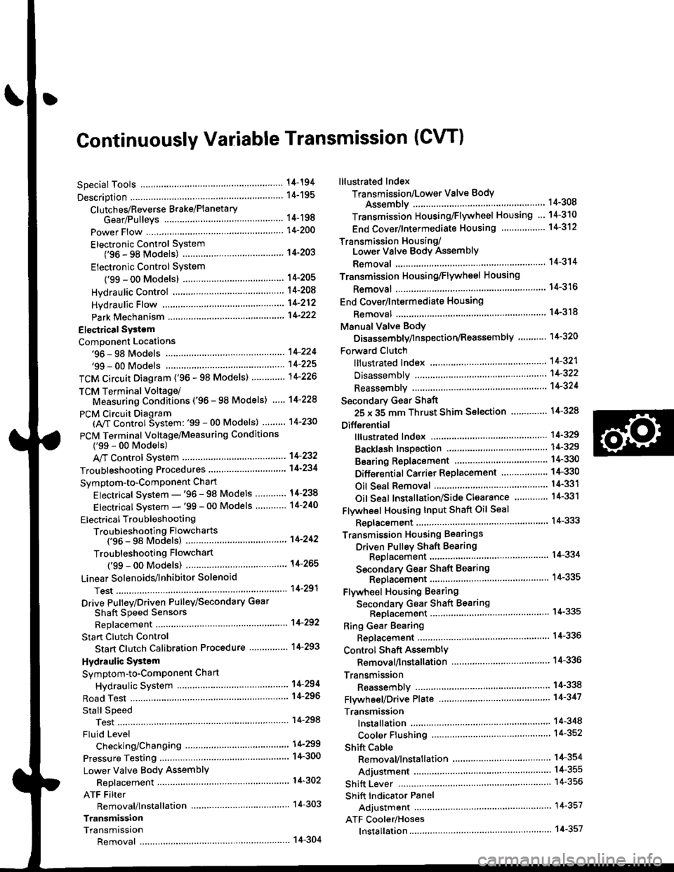 HONDA CIVIC 1999 6.G Workshop Manual Continuously Variable Transmission (CVTI
Special Tools ................ 14-194
Description .................... 14-195
Clutches/Reverse Brake/Planetary
Gear/Pulleys .......... 14-198
power Flow ......