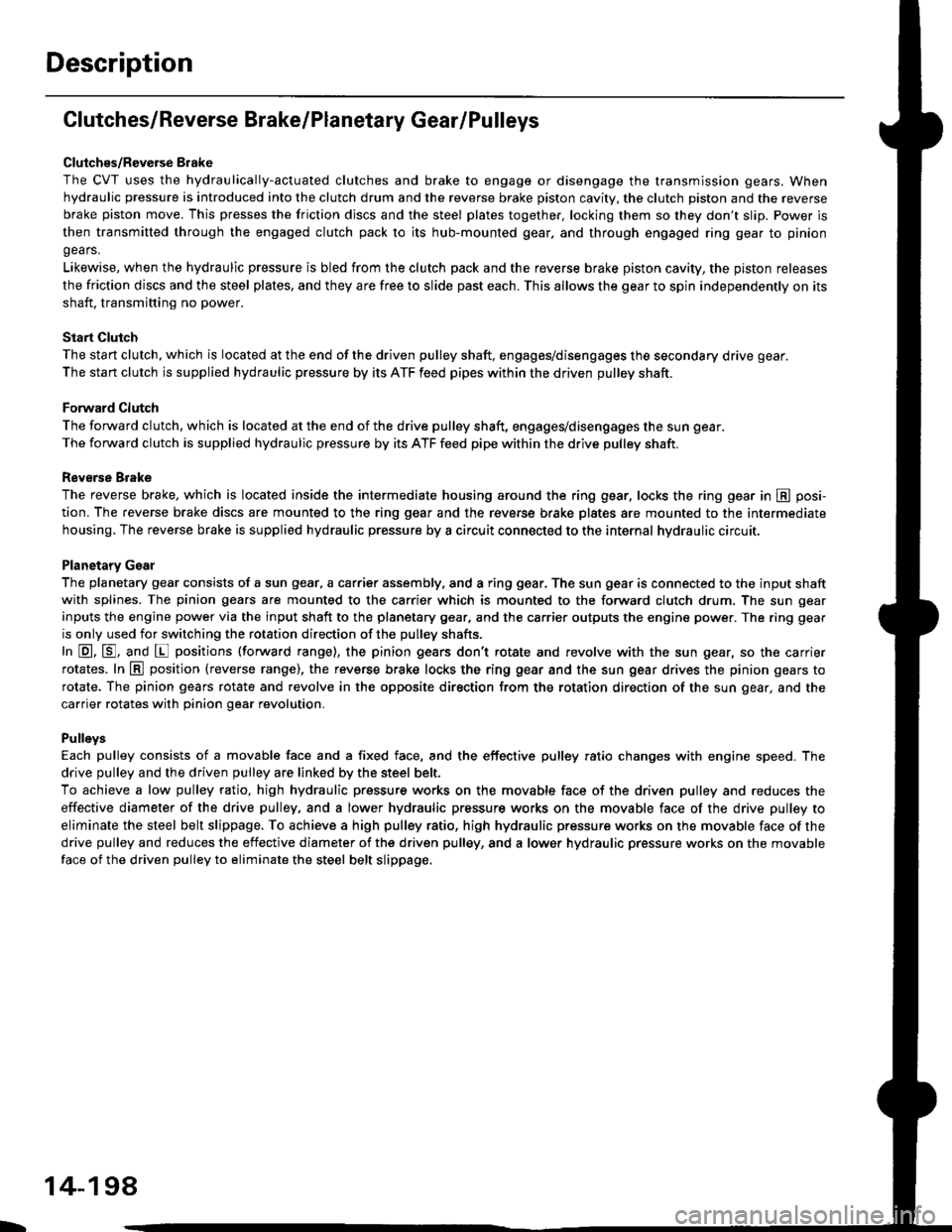 HONDA CIVIC 1996 6.G Workshop Manual Description
Clutches/Reverse Brake/Planetary Gear/Pulleys
Clulches/Reverse Brake
The CVT uses the hydraulically-actuated clutches and brake to engage or disengage the transmission gears. When
hydrauli