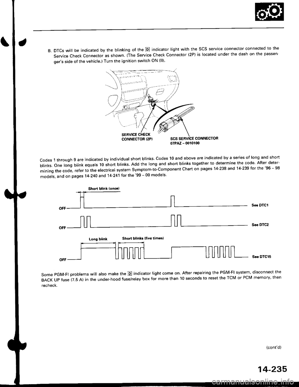 HONDA CIVIC 2000 6.G Owners Guide B. DTCS will be indicated by the blinking of the E indicator light with the SCS service connector connected to the
Service Check Connector as shown. (The Service Check Connector (2P) is located under HONDA CIVIC 2000 6.G Owners Guide B. DTCS will be indicated by the blinking of the E indicator light with the SCS service connector connected to the
Service Check Connector as shown. (The Service Check Connector (2P) is located under