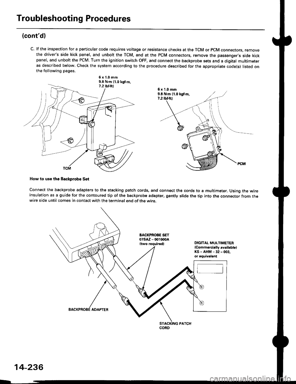 HONDA CIVIC 1996 6.G Workshop Manual Troubleshooting Procedures
(contd)
C. lf the inspection for a particular code requires voltage or resistance checks at the TCM or PCM connectors, removethe drivers side kick panel, and unbolt the TC HONDA CIVIC 1996 6.G Workshop Manual Troubleshooting Procedures
(contd)
C. lf the inspection for a particular code requires voltage or resistance checks at the TCM or PCM connectors, removethe drivers side kick panel, and unbolt the TC