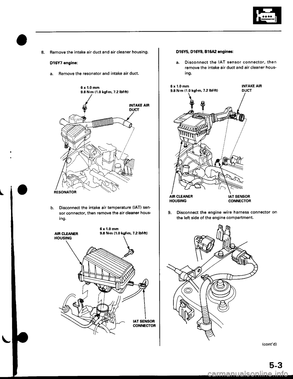 HONDA CIVIC 2000 6.G Workshop Manual 8. Remove the intake air duct and air cleaner housing.
D16Y, ongino:
a. Remove the resonator and intake air duct.
6x1.0mm9.8 N.m (1.0 kgt m, 7.2 lbf.tt)
INTAKE AIR
Disconnect the intake air tempsratur