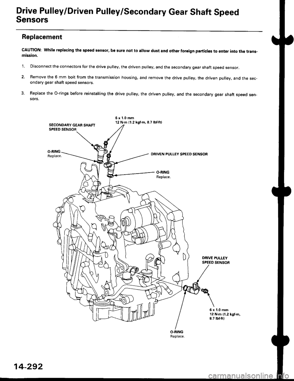 HONDA CIVIC 2000 6.G Workshop Manual Drive Pulley/Driven Pulley/Secondary Gear Shaft Speed
Sensors
Replacement
CAUTION: While replacing the speed sensor, be sure not to allow dust and other foreign parliclos to enter into the trans-missi HONDA CIVIC 2000 6.G Workshop Manual Drive Pulley/Driven Pulley/Secondary Gear Shaft Speed
Sensors
Replacement
CAUTION: While replacing the speed sensor, be sure not to allow dust and other foreign parliclos to enter into the trans-missi