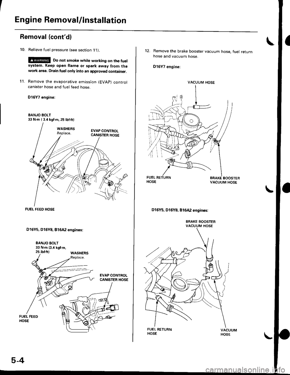 HONDA CIVIC 1999 6.G Workshop Manual Engine Removal/lnstallation
Removal (contdl
10. Relieve fuel pressure (see section l1).
!@ Do not smoke while working on the fuelsystem, Keep open flame or spark away from thewolk area. Drain fuel on