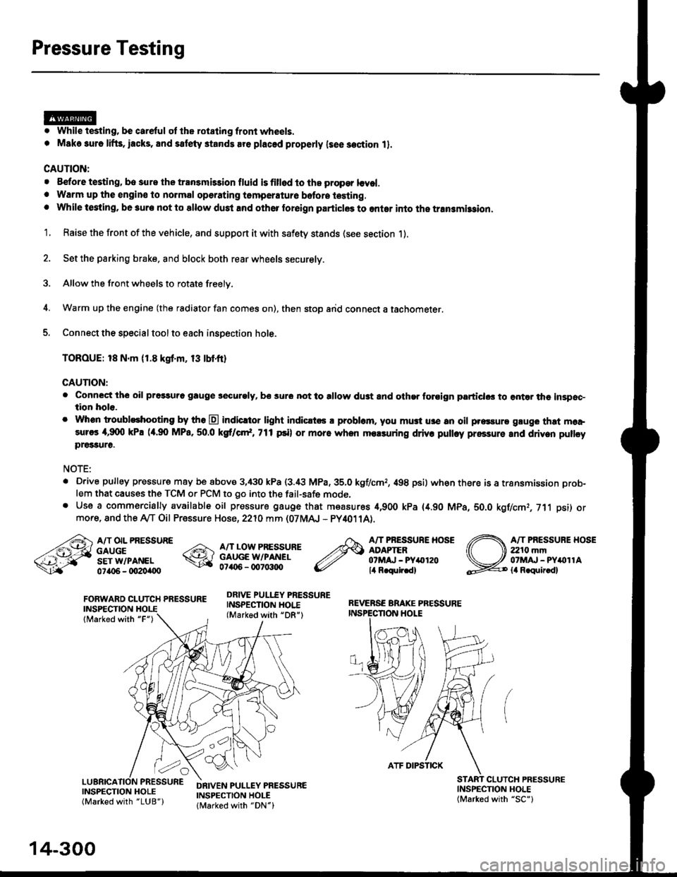 HONDA CIVIC 1999 6.G Workshop Manual Pressure Testing
. While testing, be careful of the rot8ling front wheels.
. M8k6 suro lifts, iacks, and satety stands are placed properly lsee section 11.
CAUTION:
. Before testing, be sur. the trans HONDA CIVIC 1999 6.G Workshop Manual Pressure Testing
. While testing, be careful of the rot8ling front wheels.
. M8k6 suro lifts, iacks, and satety stands are placed properly lsee section 11.
CAUTION:
. Before testing, be sur. the trans