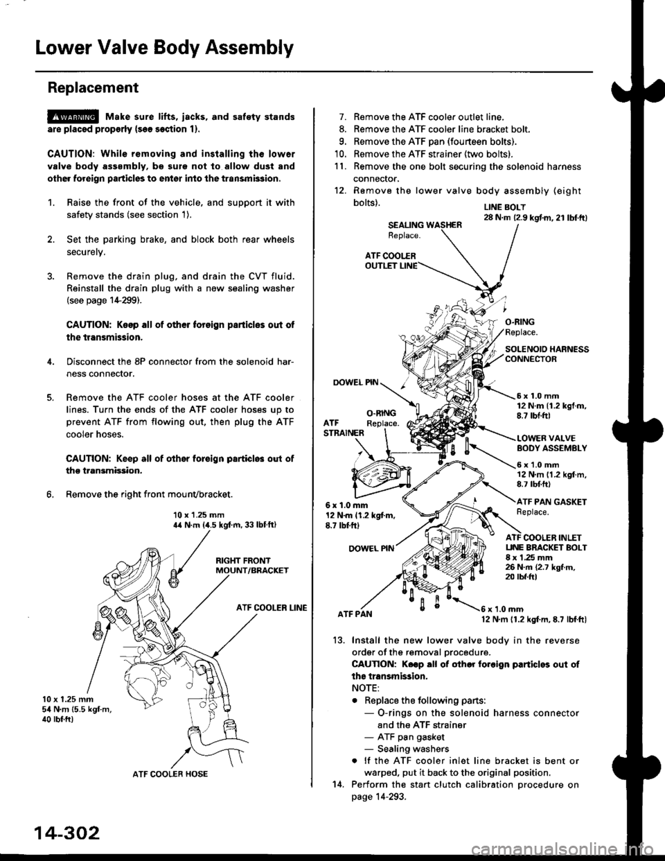 HONDA CIVIC 1996 6.G Owners Manual Lower Valve Body Assembly
Replacement
@ Make sure lifts, iacks, and saf€ty stands
are placsd prop€rly {sea section 1).
CAUTION: While removing and installing th6 lower
valve body asssmbly, b€ su