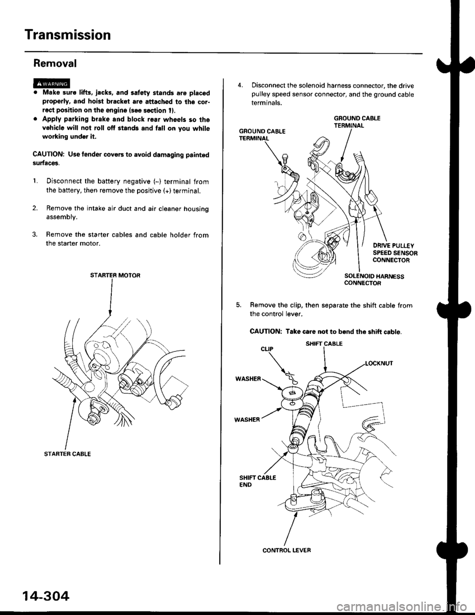 HONDA CIVIC 1996 6.G Owners Manual Transmission
Removal
@. Mako suro lifts. iacks, and satety stands are placod
properly, and hoi3t bracket are attached to lhe cor-
rect position on the engine {see soction 1}.
. Apply parking brake and