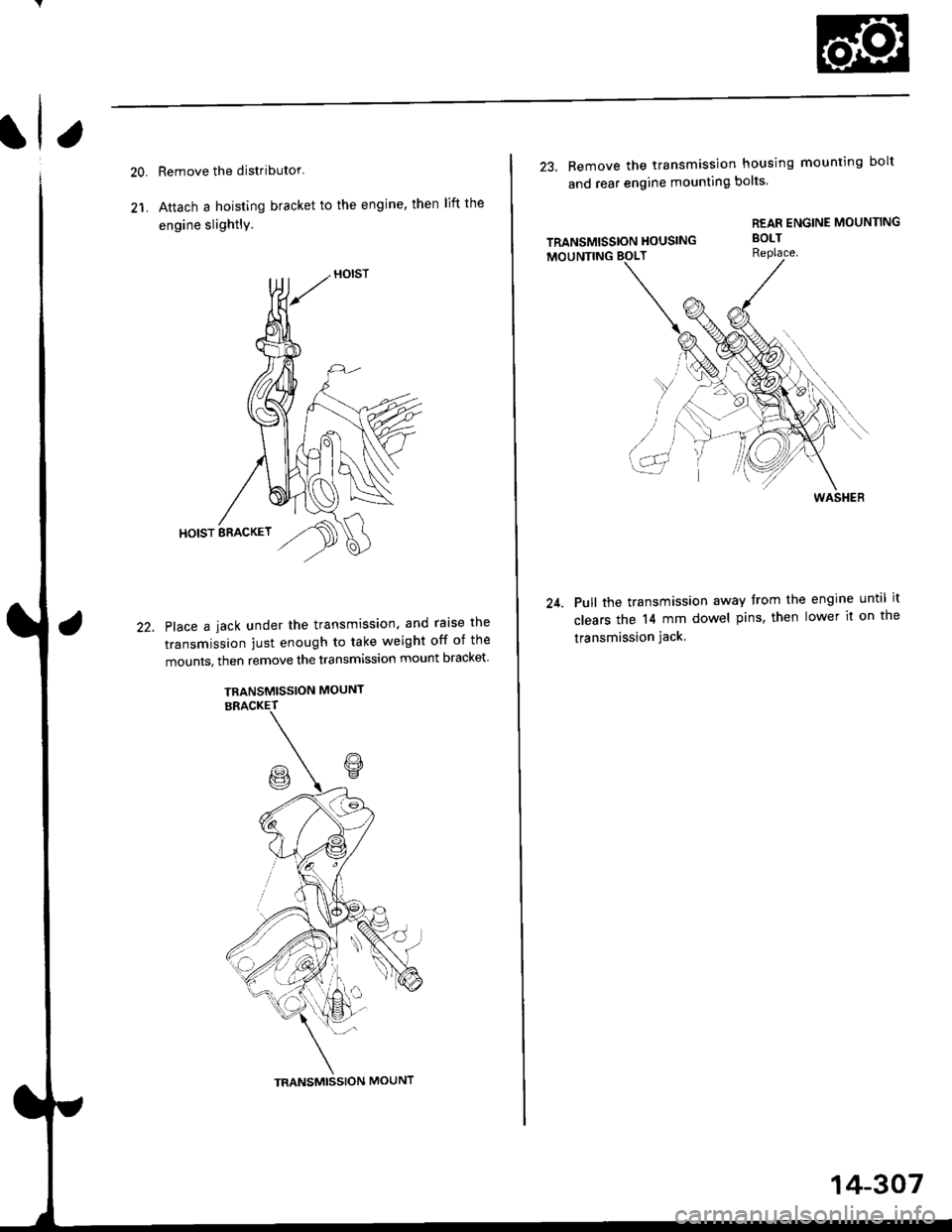 HONDA CIVIC 2000 6.G User Guide Remove the distributor
Atach a hoisting bracket to the engine, then lift the
engine slightly.
Place a iack under the transmission. and raise the
transmission just enough to take weight off of the
mou HONDA CIVIC 2000 6.G User Guide Remove the distributor
Atach a hoisting bracket to the engine, then lift the
engine slightly.
Place a iack under the transmission. and raise the
transmission just enough to take weight off of the
mou