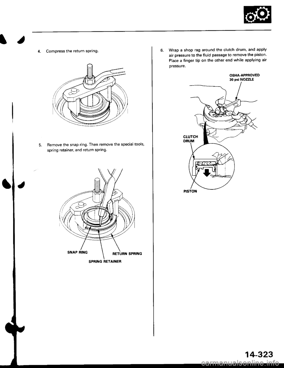 HONDA CIVIC 1999 6.G Workshop Manual 4. Compress the return sprlng.
Remove the snap ring. Then remove the special tools,
spring retainer, and return spring.
SPBING RETAIT{€R
6. Wrap a shop rag around the clutch drum, and apply
air pres HONDA CIVIC 1999 6.G Workshop Manual 4. Compress the return sprlng.
Remove the snap ring. Then remove the special tools,
spring retainer, and return spring.
SPBING RETAIT{€R
6. Wrap a shop rag around the clutch drum, and apply
air pres