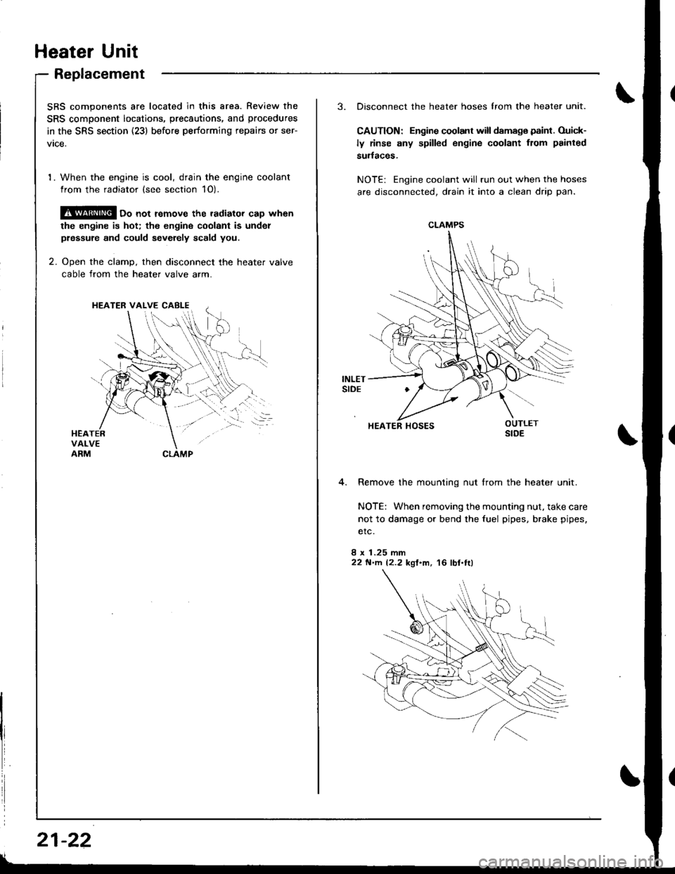 HONDA INTEGRA 1998 4.G Workshop Manual Heater Unit
Replacement
SRS components are located in this area. Review the
SRS component locatio.s, precautions, and procedures
in the SRS section (23) before performing repairs or ser-
vtce.
1. When