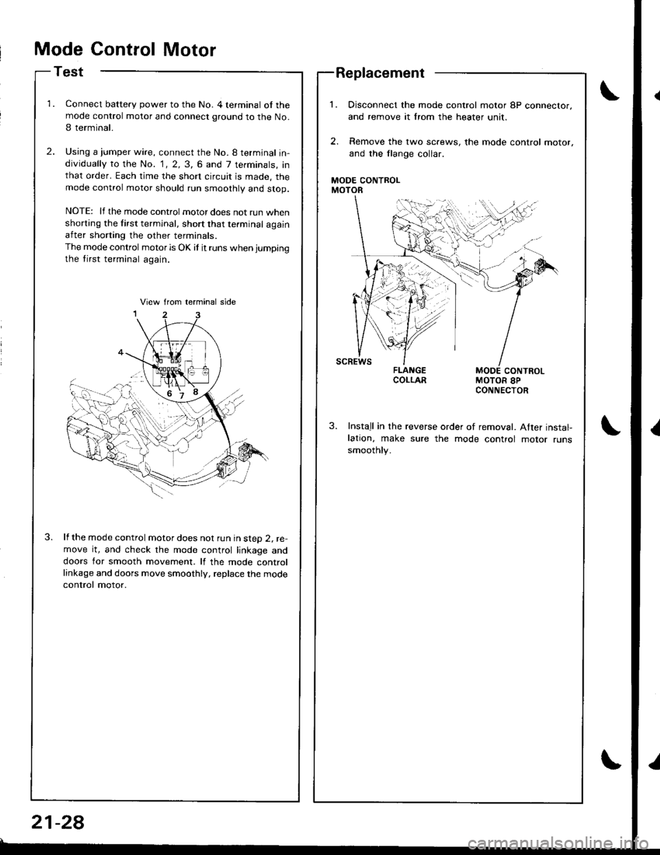 HONDA INTEGRA 1998 4.G Workshop Manual Mode Control Motor
Test
Connect battery power to the No. 4 terminal of themode control motor and connect ground to the No.
I terminal.
Using a jumper wire, connect the No. 8 termjnal in-dividually to HONDA INTEGRA 1998 4.G Workshop Manual Mode Control Motor
Test
Connect battery power to the No. 4 terminal of themode control motor and connect ground to the No.
I terminal.
Using a jumper wire, connect the No. 8 termjnal in-dividually to