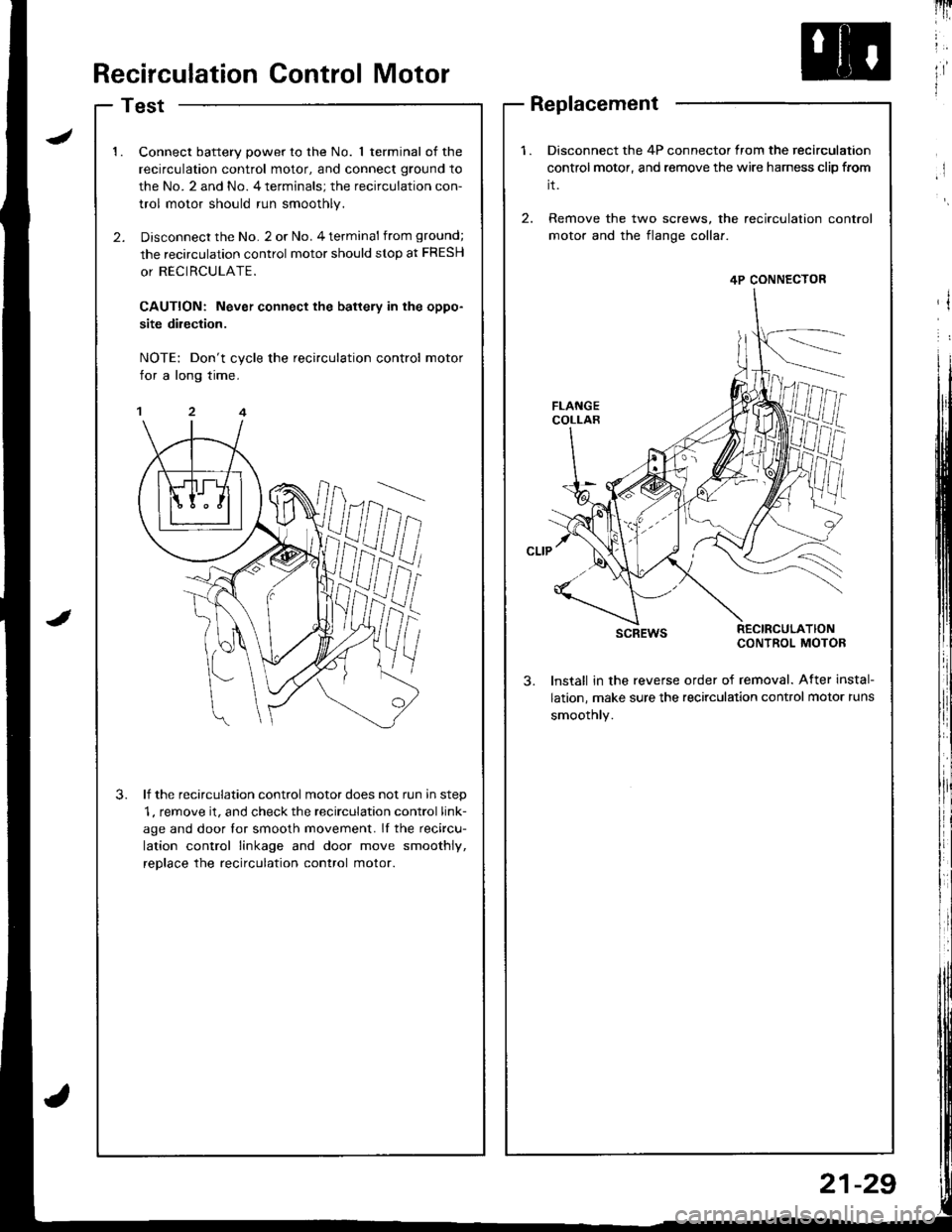 HONDA INTEGRA 1998 4.G Workshop Manual lli
ltRecirculation Control Motor
Test
1.Connect battery power to the No. 1 terminal of the
recirculation control motor, and connect ground to
the No. 2 and No. 4 terminals; the recirculation con-
HONDA INTEGRA 1998 4.G Workshop Manual lli
ltRecirculation Control Motor
Test
1.Connect battery power to the No. 1 terminal of the
recirculation control motor, and connect ground to
the No. 2 and No. 4 terminals; the recirculation con-