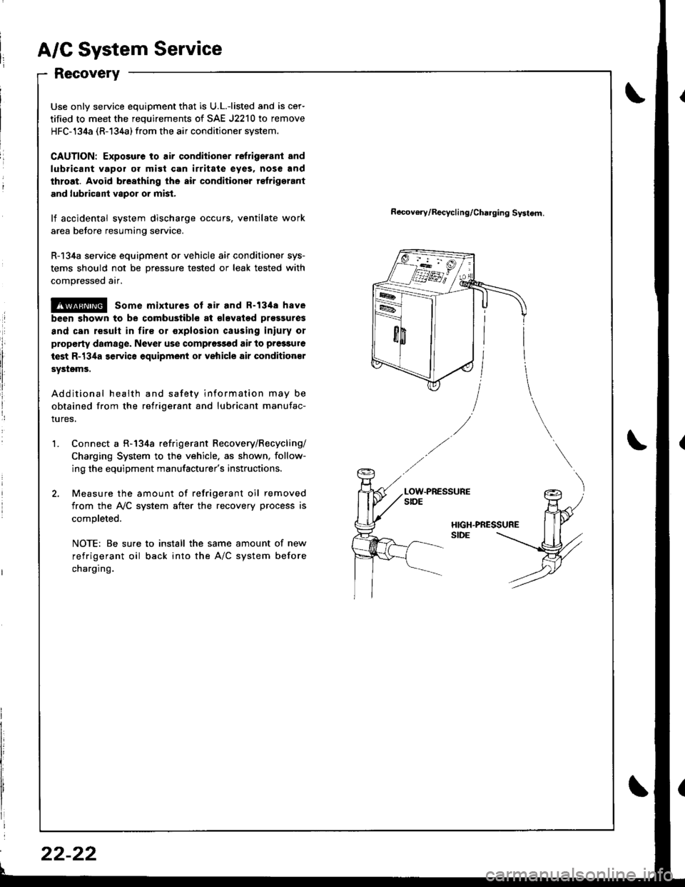 HONDA INTEGRA 1998 4.G Workshop Manual A/C System Service
Recovery
Use only service equipment that is U.L.-listed and is cer-
tified to meet the requirements of SAE J2210 to remove
HFC-134a (R-134a) from the air conditioner system.
CAUTION