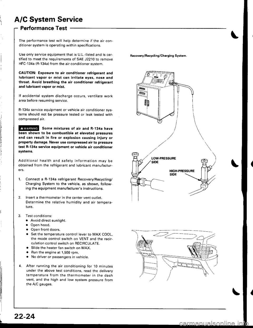 HONDA INTEGRA 1998 4.G Owners Manual A/C System Service
Performance Test
The performance test will help determine if the air con,
ditioner system is operating within specifications.
Use only service equipment that is U.L.-listed and is c