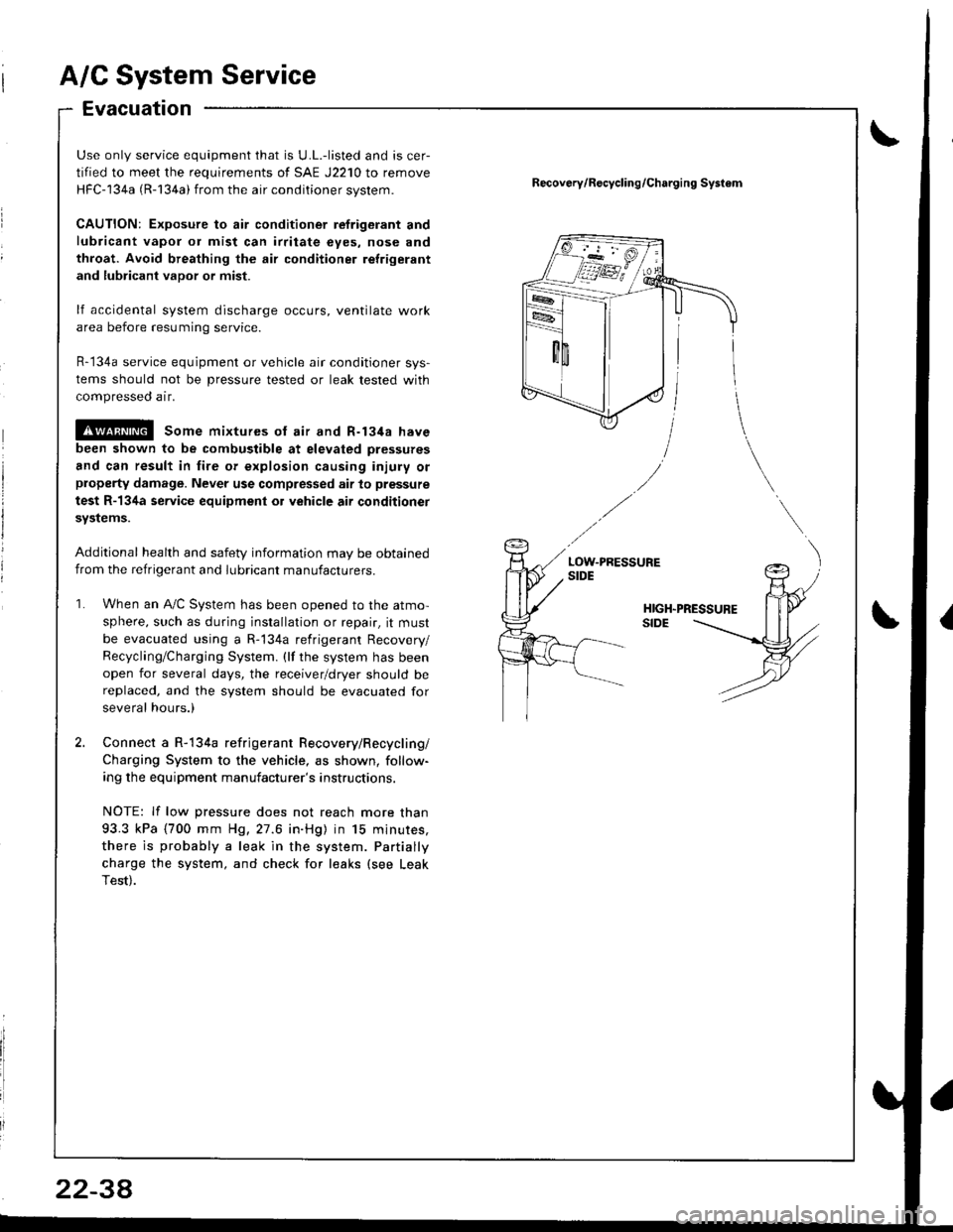HONDA INTEGRA 1998 4.G User Guide A/C System Service
Evacuation
Use only service equipment that is U.L.-listed and is cer-
tified to meet the requirements of SAE J2210 to remove
HFC-134a (R-134a) from the air conditioner svstem.
CAUTI