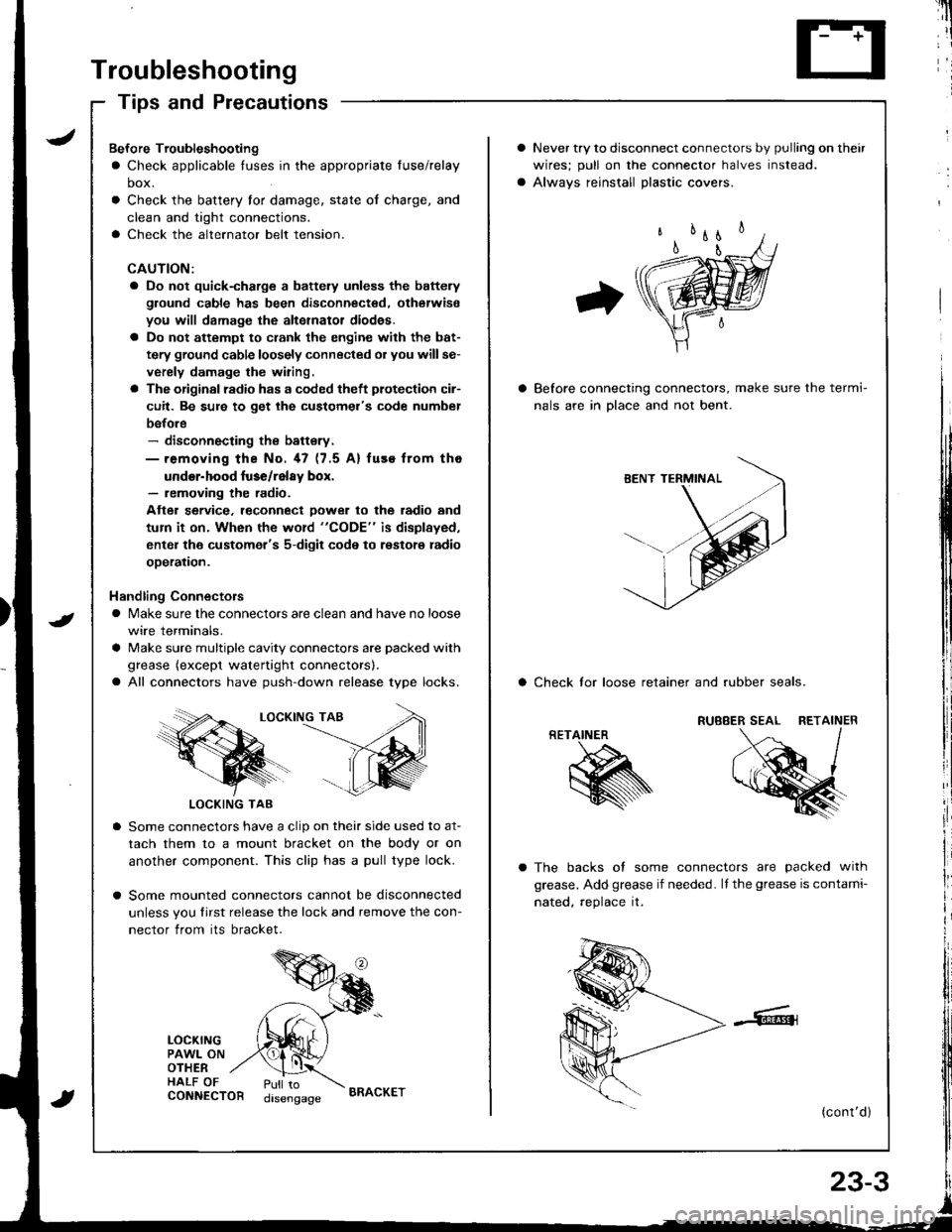 HONDA INTEGRA 1998 4.G Workshop Manual Troubleshooting
Tips and Precautions
Never try to disconnect connectors by pulling on their
wires; pull on lhe connector halves instead.
Alwavs reinstall Dlastic covers.
Before connecting connectors, HONDA INTEGRA 1998 4.G Workshop Manual Troubleshooting
Tips and Precautions
Never try to disconnect connectors by pulling on their
wires; pull on lhe connector halves instead.
Alwavs reinstall Dlastic covers.
Before connecting connectors,
