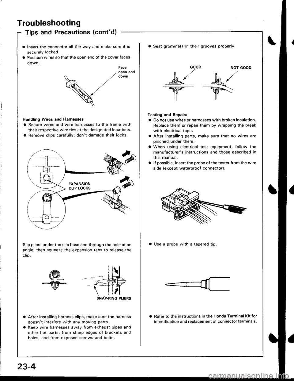 HONDA INTEGRA 1998 4.G Workshop Manual Troubleshooting
Tips and Precautions (contd)
Insert the connector all the way and make sure it is
securely locked.
Position wires so that the open end of the cover faces
down.Faceopen end
V
Handling 