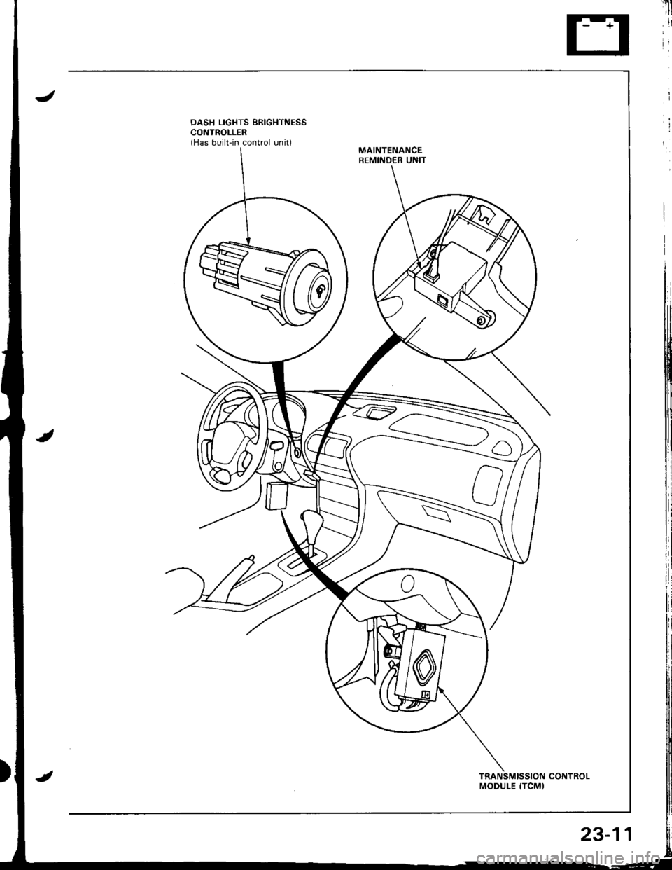 HONDA INTEGRA 1998 4.G Workshop Manual u
il
DASH LIGHTS BRIGHTNESSCONTROLLER(Has built-in control unit)MAINTENANCEREMINDER UNIT
MODULE ITCMI
23-11 