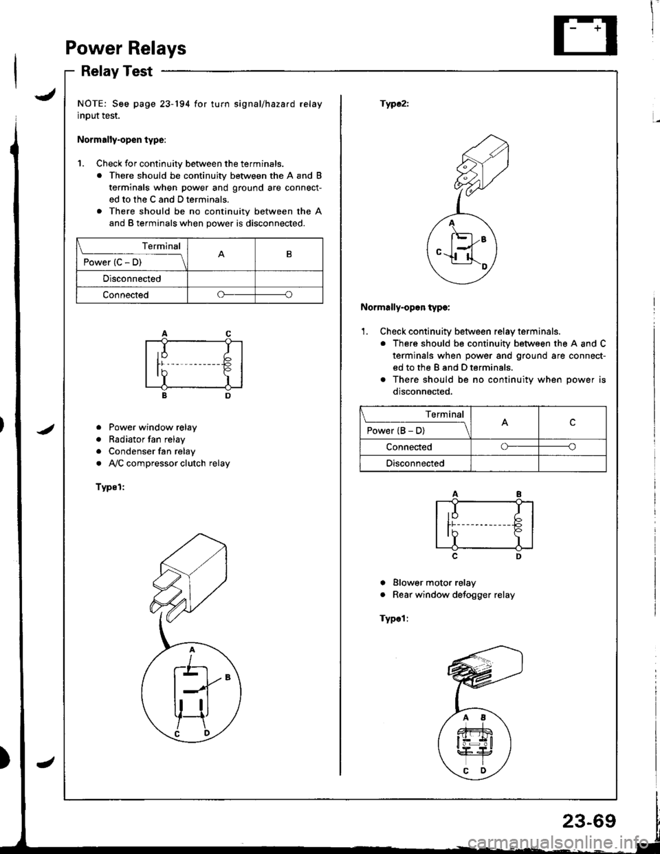 HONDA INTEGRA 1998 4.G Service Manual 1
I
PowerRelays
RelayTest
JNOTE: See page 23-194 for turn signal/hazard relay
input test.
Normally.open type:
fWC2i
1. Check for continuitv between the terminals.
. There should be continuity between HONDA INTEGRA 1998 4.G Service Manual 1
I
PowerRelays
RelayTest
JNOTE: See page 23-194 for turn signal/hazard relay
input test.
Normally.open type:
fWC2i
1. Check for continuitv between the terminals.
. There should be continuity between