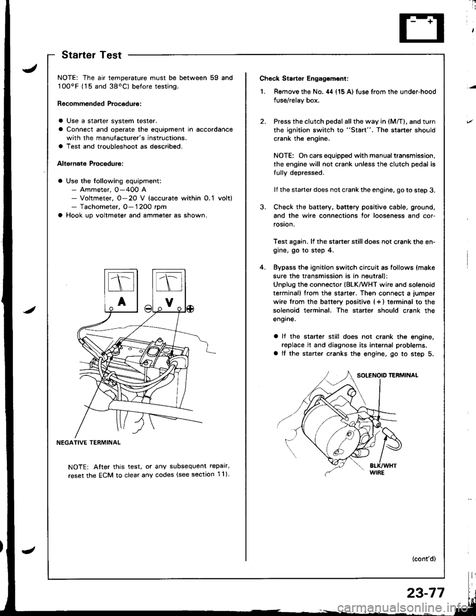 HONDA INTEGRA 1998 4.G Workshop Manual Ch6ck Starter Engag€mont;
1. Remove the No. 44 (15 A) fuse from the under-hood
fuse/relay box,
Press the clutch pedal all the way in (M/T), and turn
the ignition switch to "St8rt". The staner should