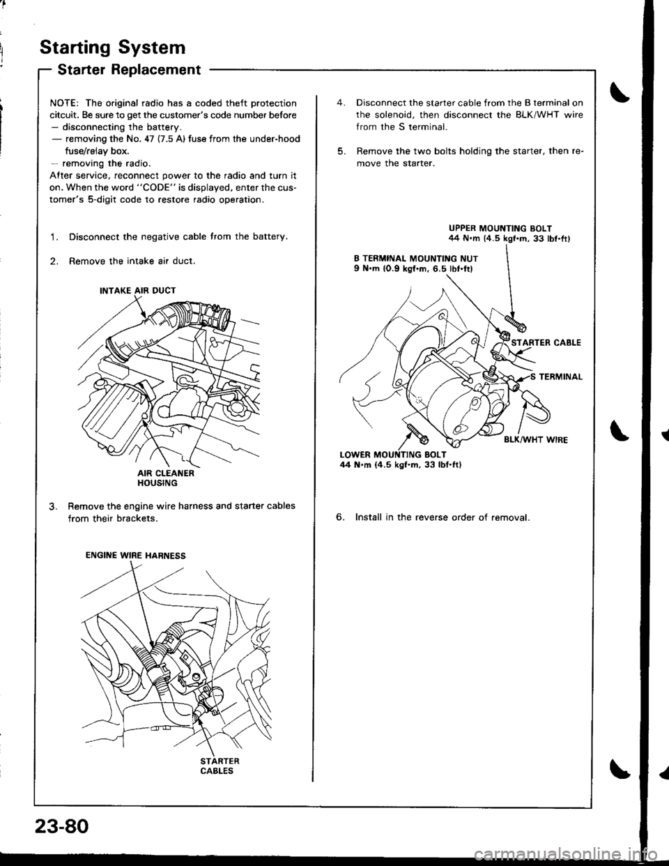 HONDA INTEGRA 1998 4.G User Guide Starting System
Starter Replacement
NOTE: The original radio has a coded theft protection
citcuit. Be sure to get the customers code number before- disconnecting the battery.- removing the No. 47 {7.