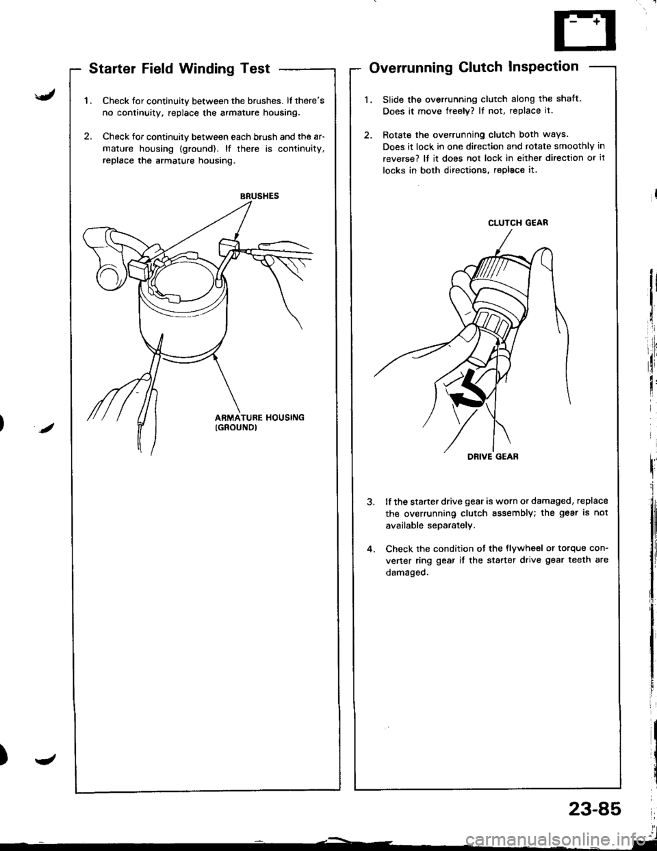 HONDA INTEGRA 1998 4.G Workshop Manual BRUSHES
	
Startel Field Winding Test
Check for continuity between the brushes. lf theres
no continuity. replace the armature housing.
Check for continuily between each brush and the ar-
mature housin