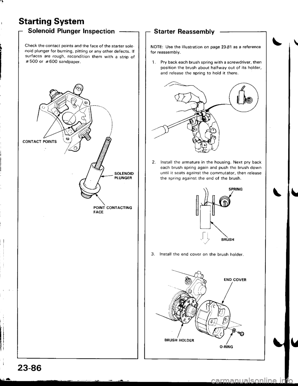 HONDA INTEGRA 1998 4.G Workshop Manual Starter Reassembly
Starting System
Solenoid Plunger Inspection
Check the contact points and the face of the starter solenoid plunger for burning, pitting or any other defects. lfsurfaces are rough, re
