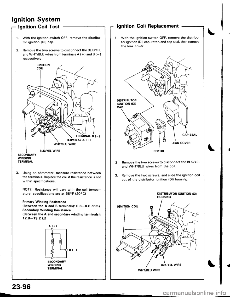 HONDA INTEGRA 1998 4.G Owners Manual lgnitionSystem
Coil TestlgnitionlgnitionCoilReplacement
1. With the ignition switch OFF, remove the distribu-
tor ignition (Dl) cap, rotor, and cap seal, then remove
the leak cover.
Remove the two scr
