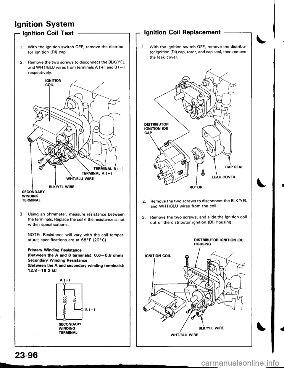 HONDA INTEGRA 1998 4.G Owners Manual lgnitionSystem
Coil TestlgnitionlgnitionCoilReplacement
1. With the ignition switch OFF, remove the distribu-
tor ignition (Dl) cap, rotor, and cap seal, then remove
the leak cover.
Remove the two scr HONDA INTEGRA 1998 4.G Owners Manual lgnitionSystem
Coil TestlgnitionlgnitionCoilReplacement
1. With the ignition switch OFF, remove the distribu-
tor ignition (Dl) cap, rotor, and cap seal, then remove
the leak cover.
Remove the two scr