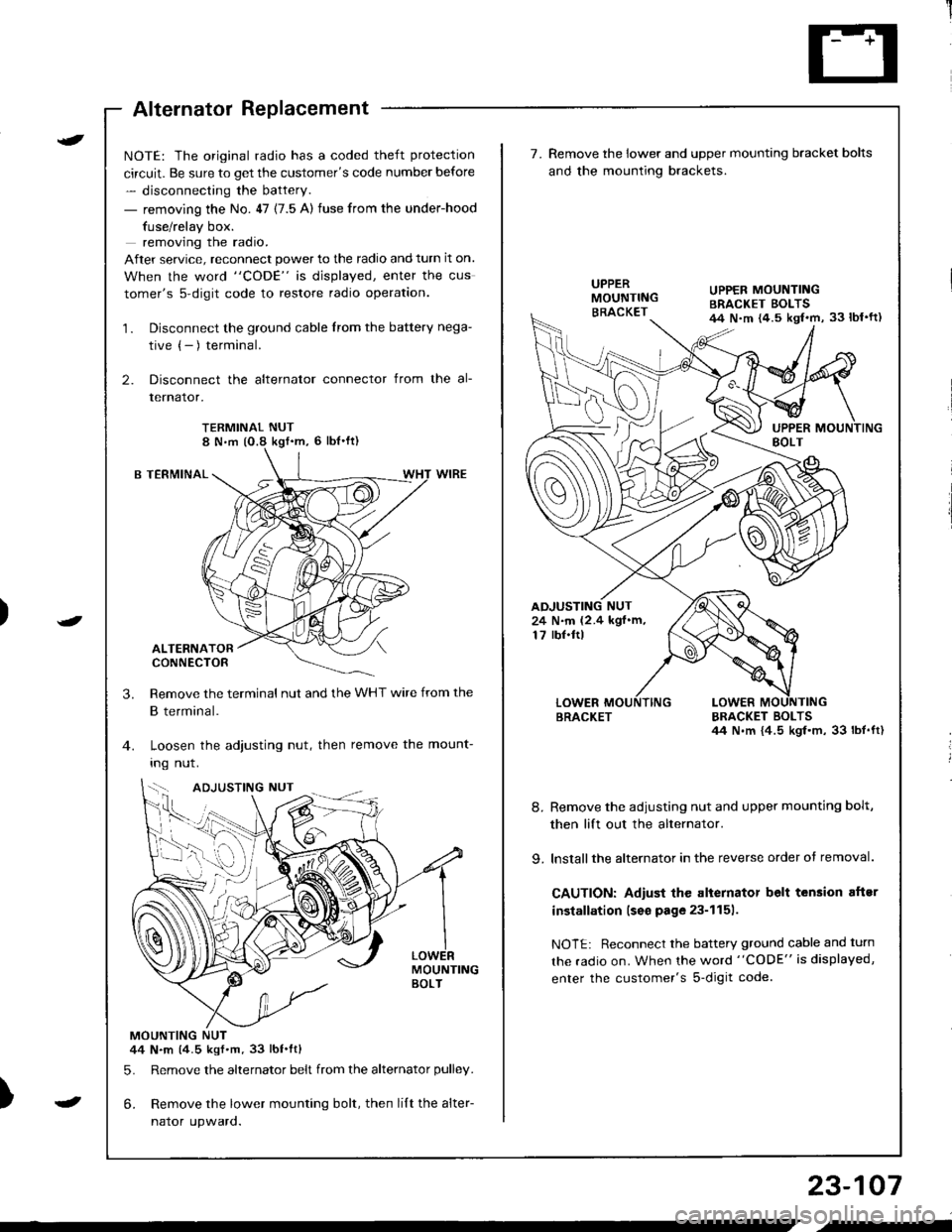 HONDA INTEGRA 1998 4.G Workshop Manual Alternator Replacement
)
t
-
NOTE: The original radio has a coded theft protection
circuit. Be sure to get the customers code number before
- disconnecting the battery.
- removing the No. 47 (7.5 A) 