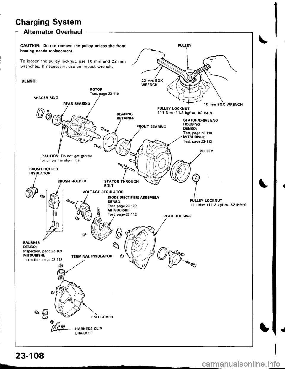 HONDA INTEGRA 1998 4.G Owners Manual Charging System
Alternator Overhaul
CAUTION: Do not remove the pulley unless the tront
bearing needs replacement.
To loosen the pulley locknut, use 10 mm and 22 mm
wrenches. lf necessary, use an impac