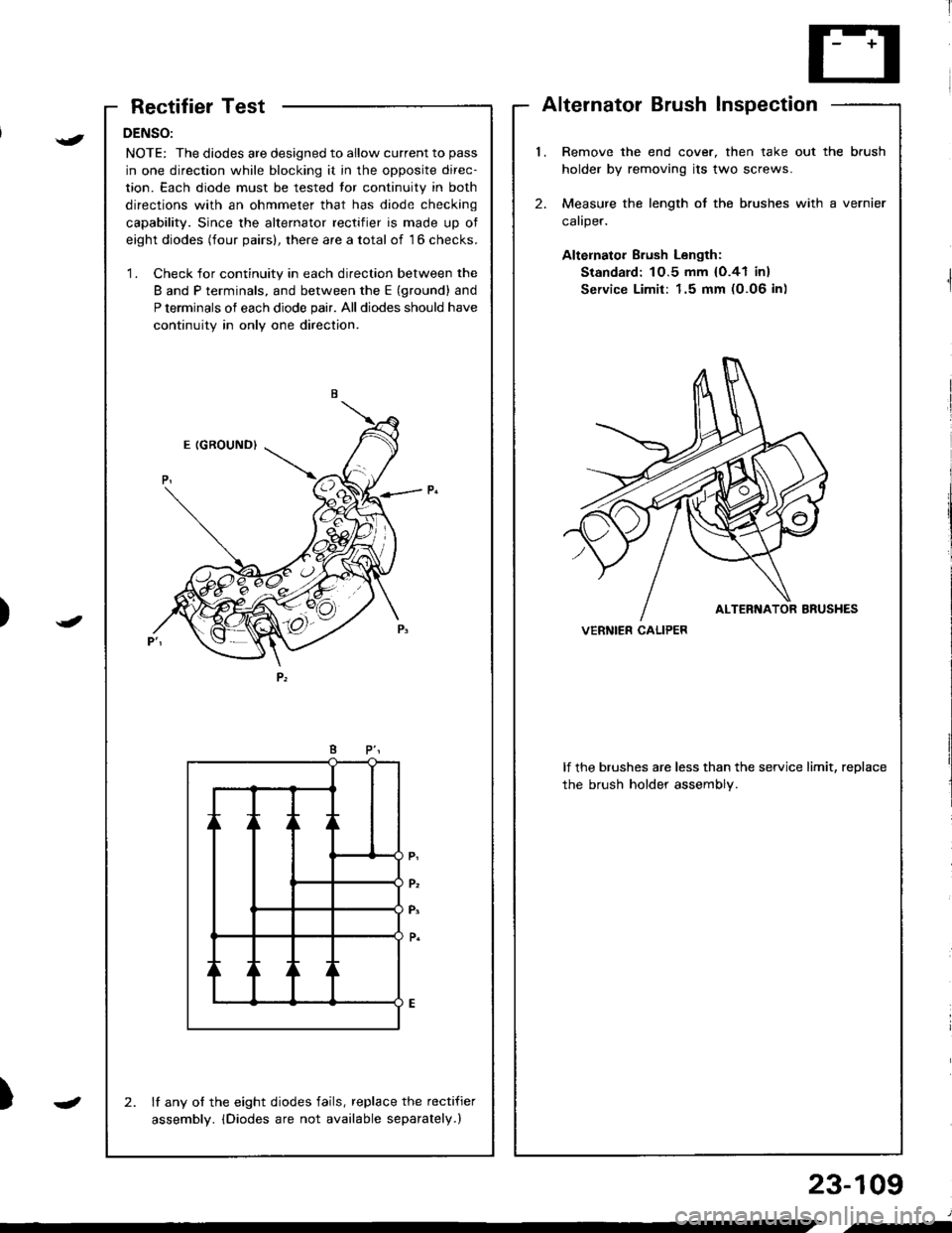 HONDA INTEGRA 1998 4.G Workshop Manual RectifierTest
DENSO:
NOTE: The diodes are designed to allow current to pass
in one direction while blocking it in the opposite direc-
tion. Each diode must be tested tor continuity in both
directions HONDA INTEGRA 1998 4.G Workshop Manual RectifierTest
DENSO:
NOTE: The diodes are designed to allow current to pass
in one direction while blocking it in the opposite direc-
tion. Each diode must be tested tor continuity in both
directions