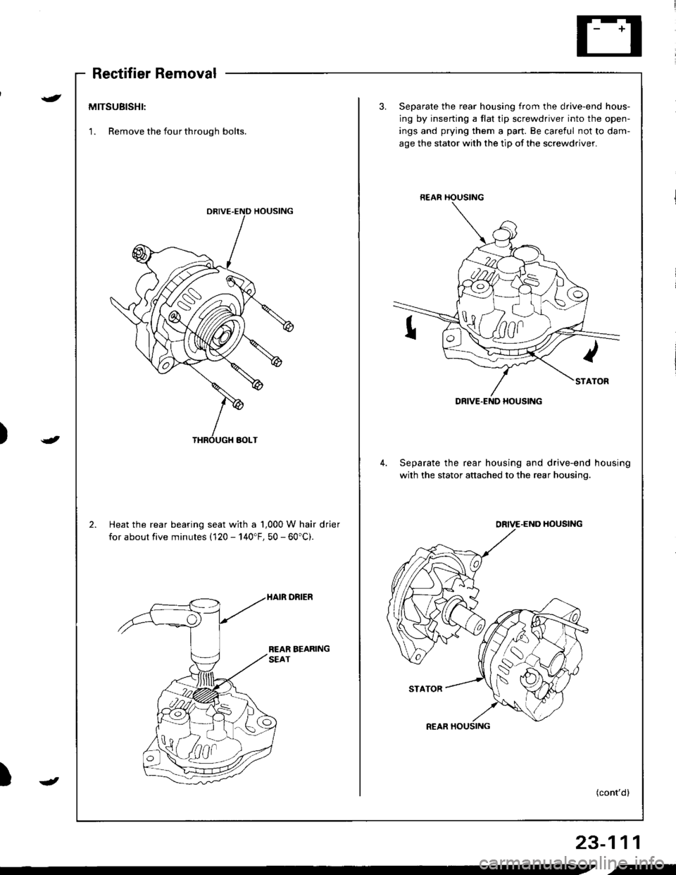 HONDA INTEGRA 1998 4.G Workshop Manual Rectifier Removal
MITSUBISHI:
1. Remove the four through bolts.
3.Separate the rear housing from the drive-end hous-
ing by inserting a flat tip screwdriver into the open-
ings and prying them a part. HONDA INTEGRA 1998 4.G Workshop Manual Rectifier Removal
MITSUBISHI:
1. Remove the four through bolts.
3.Separate the rear housing from the drive-end hous-
ing by inserting a flat tip screwdriver into the open-
ings and prying them a part.