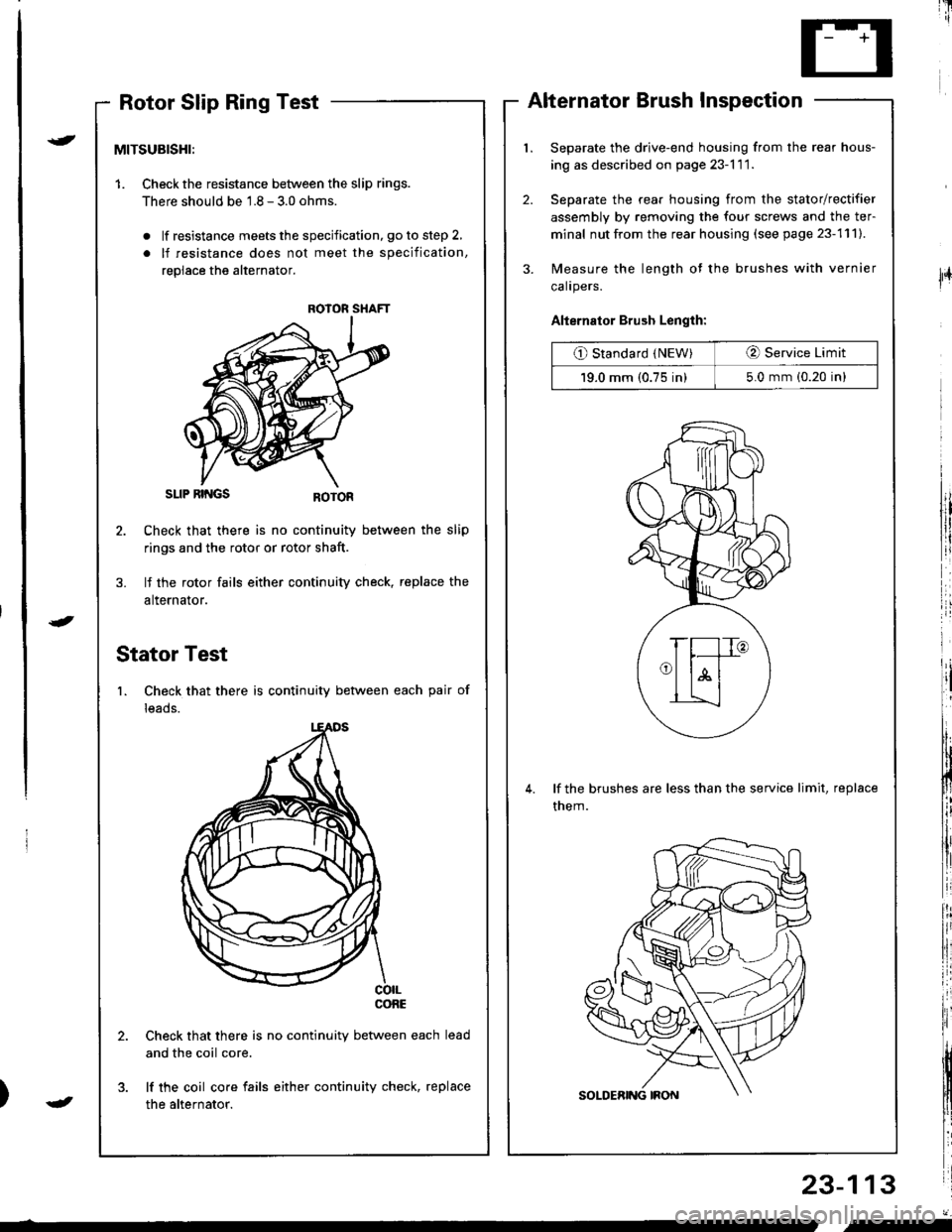 HONDA INTEGRA 1998 4.G Workshop Manual i[
Rotor Slip Ring TestAlternator Brush Inspection
Separate the drive-end housing from the rear hous-
ing as described on page 23-l 1 1.
Separate the rear housing from the stator/rectifier
assembly b HONDA INTEGRA 1998 4.G Workshop Manual i[
Rotor Slip Ring TestAlternator Brush Inspection
Separate the drive-end housing from the rear hous-
ing as described on page 23-l 1 1.
Separate the rear housing from the stator/rectifier
assembly b